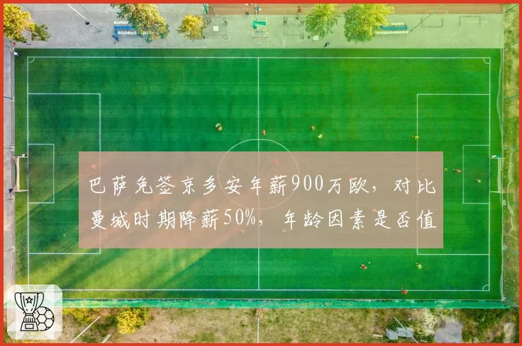 巴萨免签京多安年薪900万欧,对比曼城时期降薪50%,年龄因素是否值当?