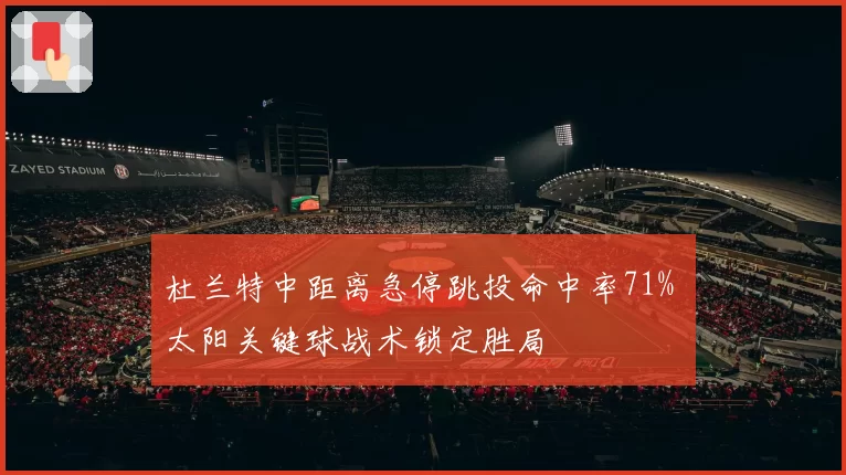 杜兰特中距离急停跳投命中率71% 太阳关键球战术锁定胜局